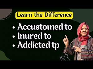 Addicted to - Accustomed to - Inured to || Understanding the Differences