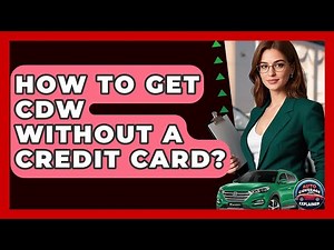 How To Get CDW Without A Credit Card? - Auto Coverage Explained