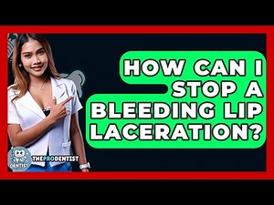 How Can I Stop A Bleeding Lip Laceration? - The Pro Dentist