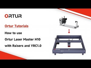 Tutorials | How to Use Ortur Laser Master H10 with Raisers and YRC1.0
