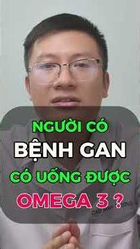 Người Có Bệnh Gan Có Uống Omega 3 Được Không? | Cao Minh Trường