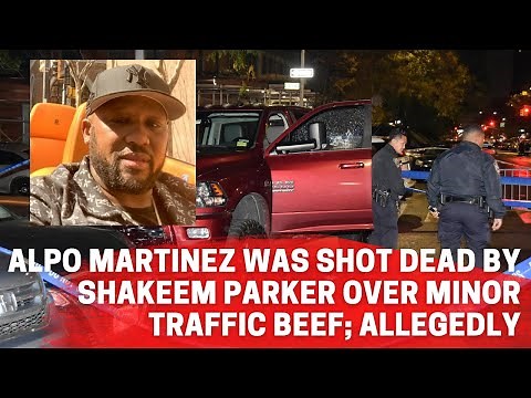 Alpo Martinez was shot dead by Shakeem Parker over minor traffic beef; Allegedly