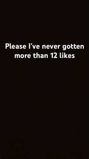 Please I’ve never had more than 12 likes