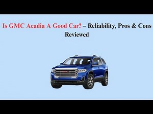 Is GMC Acadia A Good Car? – Reliability, Pros & Cons Reviewed