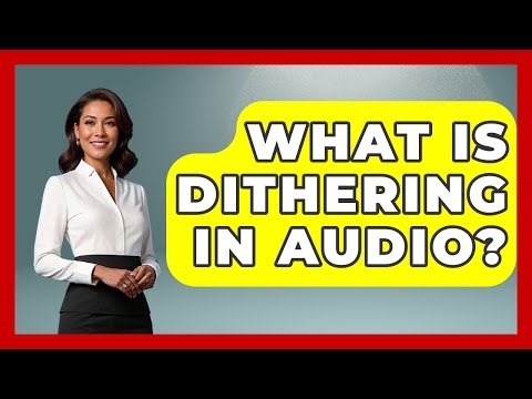 What Is Dithering In Audio? - NextGen Viewing and Audio