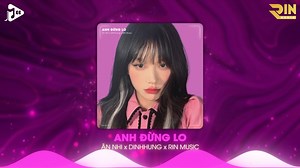 8K views · 608 reactions | Anh Đừng Lo (RIN Music Remix) - Ân Nhi x dinhhung | Nhạc Remix Hot TikTok Hay Nhất 2024 | RIN Music | Facebook