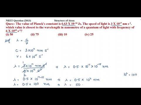 The value of Planck's constant is 6.63 X 10^-34 Js. The speed of light is 3 X 10^17 nm s-1.....