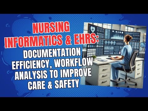 Nursing Informatics & EHRs: Documentation Efficiency, Workflow Analysis to Improve Care & Safety