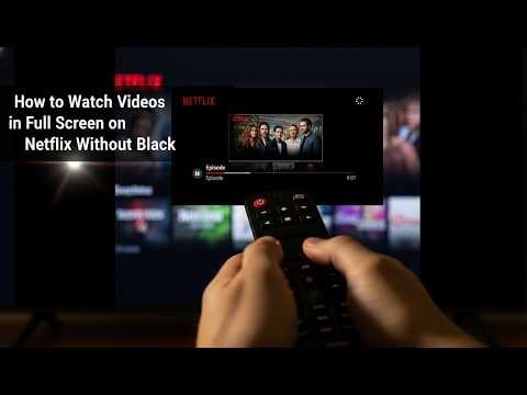 How to Watch Videos in Full Screen on Netflix Without Black