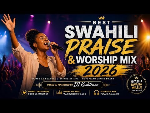 BEST OF SWAHILI PRAISE AND WORSHIP SONGS MIX 2026 | DJ KASHTRAXX | HEBU NIELEZE KWA SAUTI YA UPOLE