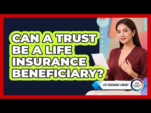 Can A Trust Be A Life Insurance Beneficiary?