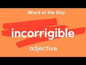 Word of the Day - INCORRIGIBLE. What does INCORRIGIBLE mean?