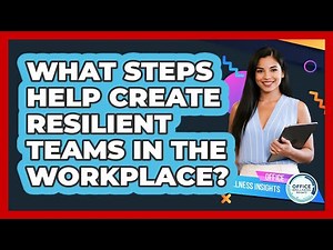 What Steps Help Create Resilient Teams In The Workplace?