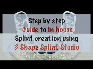 Step by step Guide to In house Splint creation using 3 Shape Splint Studio: From Scan to 3D Print