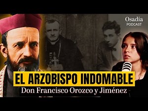 Francisco Orozco y Jiménez: the indomitable Archbishop