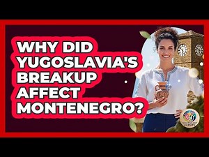 Why Did Yugoslavia's Breakup Affect Montenegro?