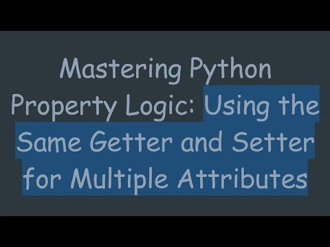 Mastering Python Property Logic: Using the Same Getter and Setter for Multiple Attributes