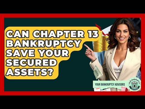Can Chapter 13 Bankruptcy Save Your Secured Assets? - Your Bankruptcy Advisors