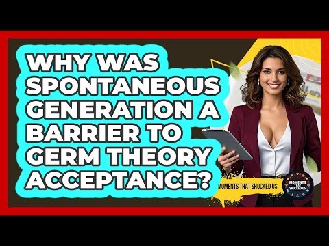 Why Was Spontaneous Generation A Barrier To Germ Theory Acceptance? - Moments That Shocked Us