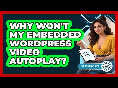 Why Won't My Embedded WordPress Video Autoplay? - WP Solutions Guru
