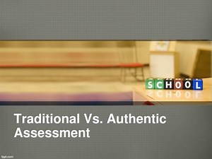 Traditional Vs. Authentic Assessment - SlideServe