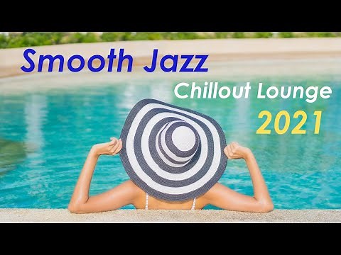 Smooth Jazz Chill Out Lounge 2021 Relaxing Instrumental Music
