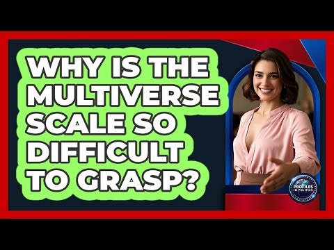 Why Is The Multiverse Scale So Difficult To Grasp? - Profiles in Politics