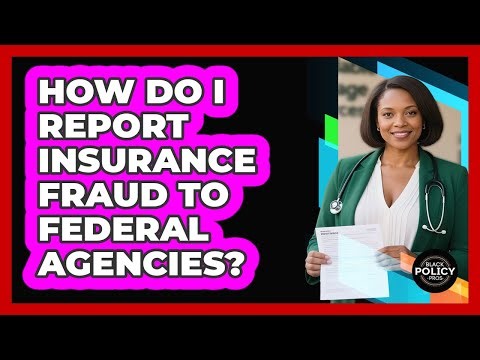 How Do I Report Insurance Fraud To Federal Agencies?
