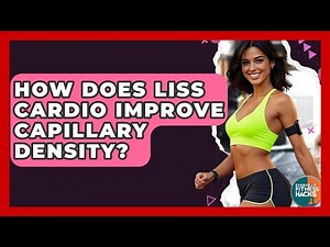 How Does LISS Cardio Improve Capillary Density? - Everyday Fitness Hacks