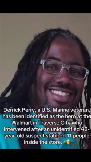 Meet Derrick Perry, a U.S. Marine veteran, has been identified as the hero at the Walmart in Traverse City who intervened after an unidentified 42-year-old suspect stabbed | Scanner of Warren