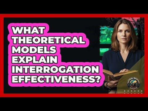 What Theoretical Models Explain Interrogation Effectiveness?