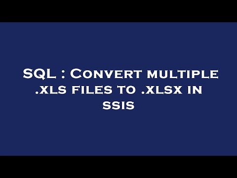 SQL : Convert multiple .xls files to .xlsx in ssis