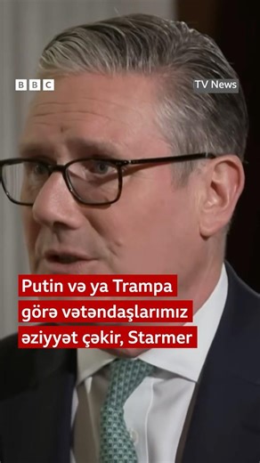 Putin və Trampa görə vətəndaşlarımız əziyyət çəkir, Starmer