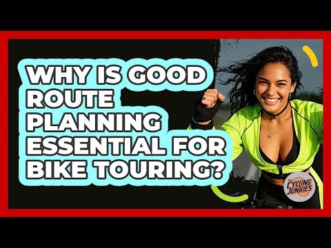 Why Is Good Route Planning Essential For Bike Touring? - The Cycling Junkies
