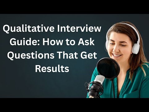 How to Ask Qualitative Interview Questions That Get Quality Results