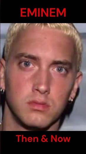 EMINEM : THEN AND NOW