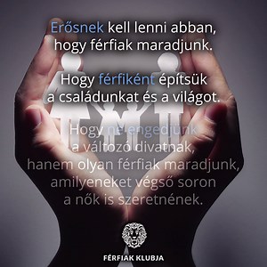 3.3K views · 93 reactions | Ma sokan sokféleképpen mondják meg, milyen (kell legyen) egy férfi... Azt gondoljuk, hogy nem kell átalakulni bárkik által mesterségesen definiált „modern” férfivá. Csak azt kell képviselni, ami örökké férfiérték volt, és el kell vetni azt, ami mindig is értéktelenül rombolt. #FérfiakKlubja #család #Férfi #párkapcsolat #apa #apaság | Férfiak Klubja | Facebook