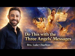 The Three Angels’ Messages: Our End-Time Assignment. Bro. Luke Charlton.