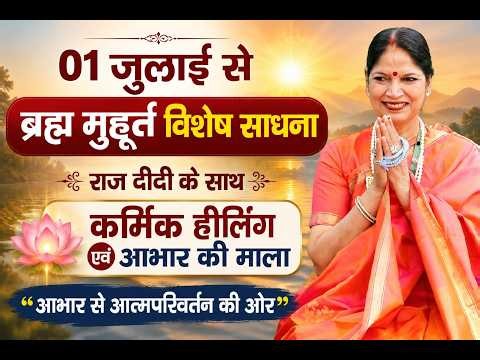 01 जुलाई | ब्रह्म मुहूर्त साधना राज दीदी के साथ । कर्मिक हीलिंग एवं आभार
