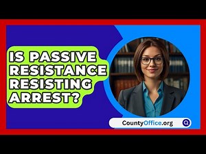 Is Passive Resistance Resisting Arrest? - CountyOffice.org