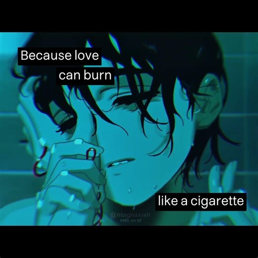 irs been a while since i posted alnst content🥹 // because love can burn like a cigarette..