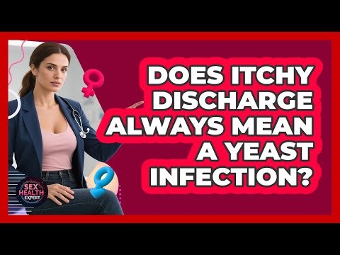Does Itchy Discharge Always Mean a Yeast Infection?