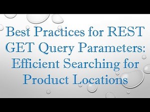 Best Practices for REST GET Query Parameters: Efficient Searching for Product Locations