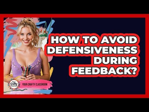 How To Avoid Defensiveness During Feedback?