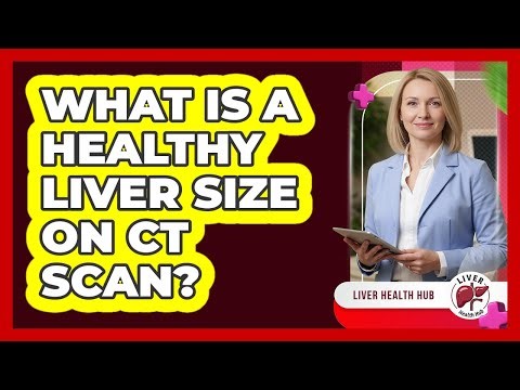 What Is a Healthy Liver Size on CT Scan?