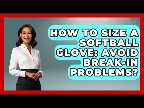 How To Size A Softball Glove: Avoid Break-In Problems? - Softball Basics and Beyond
