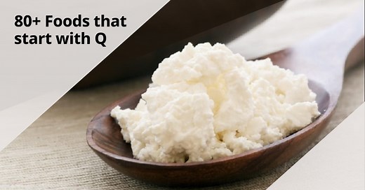 80  Foods that start with Q (Dishes, Snack, Cocktail, Drinks, Healthy Foods, Vegetarian, Desserts)