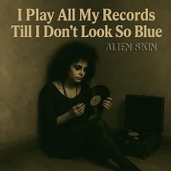 Alien Skin - I Play All My Records Till I Don't Look So Blue (2025) [Single]