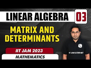 Matrix and Determinants | Linear Algebra 03 | Mathematics | IIT JAM 2023