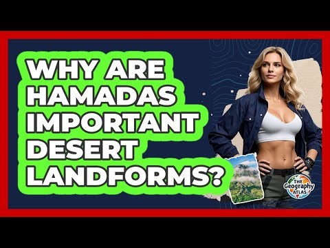 Why Are Hamadas Important Desert Landforms? - The Geography Atlas